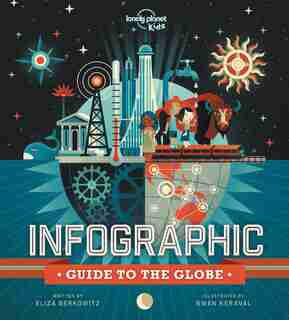 Lonely Planet Infographic Guide To The Globe 1st Ed. by Lonely Planet Lonely Planet Kids