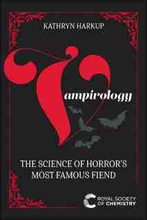 Vampirology: The Science Of Horror's Most Famous Fiend by Kathryn Harkup