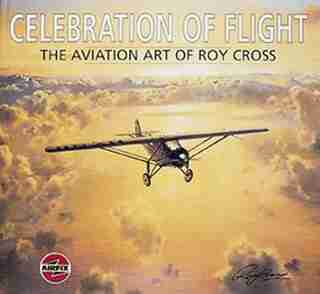 Celebration of Flight: The Art Of Roy Cross by Roy Cross