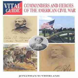 Commanders And Heroes Of The American Civil War by Jonathan Sutherland