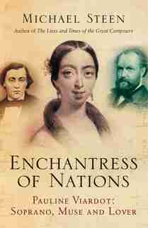Enchantress Of Nations: Pauline Viardot - Soprano, Muse And Lover by Michael Steen