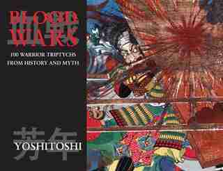 Blood Wars: 100 Warrior Triptychs From History And Myth by Tsukioka Yoshitoshi