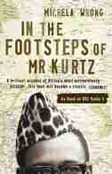 In The Footsteps Of Mr Kurtz: Living On The Brink Of Disaster In The Congo by Michela Wrong