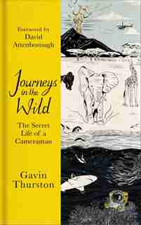 Journeys In The Wild: The Secret Life Of A Cameraman by Gavin Thurston