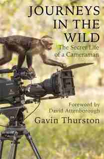 Journeys In The Wild: The Secret Life Of A Cameraman by Gavin Thurston