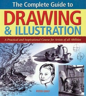 Complete Guide to Drawing & Illustration: A Practical And Inspirational Course For Artists Of All Abilities by A N