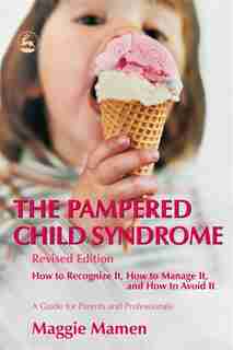 The Pampered Child Syndrome: How to Recognize it, How to Manage it, and How to Avoid it - A Guide for Parents and Professionals by Maggie Mamen