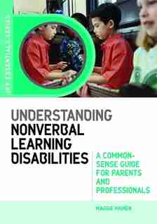 Understanding Nonverbal Learning Disabilities: A Common-sense Guide For Parents And Professionals by Maggie Mamen