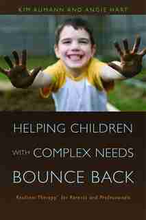 Helping Children with Complex Needs Bounce Back: Resilient TherapyTM for Parents and Professionals by Kim Aumann