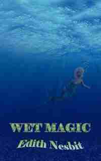 Wet Magic by Edith Nesbit