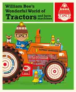 William Bee's Wonderful World Of Tractors And Farm Machines by William Bee