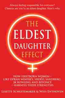 The Eldest Daughter Effect: How Firstborn Women - Like Oprah Winfrey, Sheryl Sandberg, Jk Rowling And Beyoncé - Harness Their S by Lisette Schuitemaker