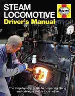 Steam Locomotive Driver's Manual: The Step-by-step Guide To Preparing, Firing And Driving A Steam Locomotive by Andrew Charman