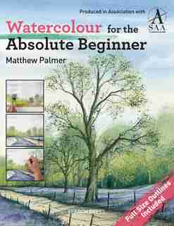 Watercolour for the Absolute Beginner: The Society For All Artists by Matthew Palmer