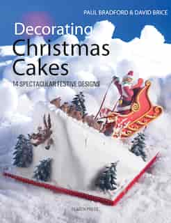 Decorating Christmas Cakes: 14 Spectacular Festive Designs by Paul Bradford
