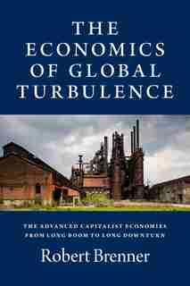 The Economics Of Global Turbulence: The Advanced Capitalist Economies From Long Boom To Long Downturn, 1945-2005 by Robert Brenner