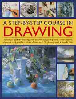 A Step-by-step Course In Drawing: A Practical Guide To Drawing, With Projects Using Soft Pencils, Conté Crayons, Charcoal And Graphit by Angela Gair