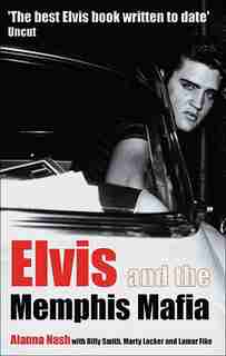 Elvis and the Memphis Mafia by Alanna Nash