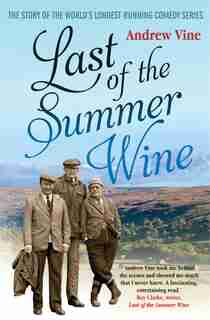 Last of the Summer Wine: The Inside Story of the Worldâ?Ts Longest-Running Comedy Programme by Andrew Vine