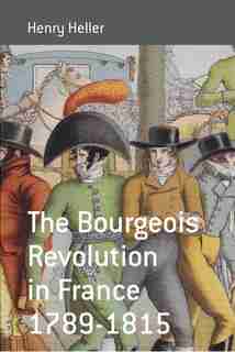 The Bourgeois Revolution In France 1789-1815 by Henry Heller