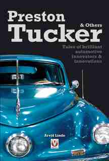 Preston Tucker & Others: Tales of Brilliant Automotive Innovations by Arvid Linde