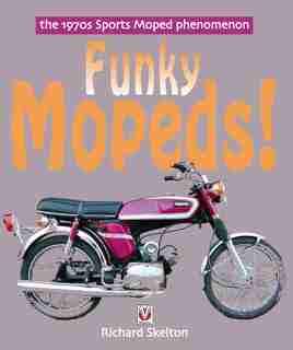 Funky Mopeds!: The 1970s Sports Moped phenomenon by Richard Skelton