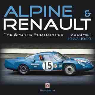 Alpine & Renault: The Sports Prototypes 1963 to 1969 by Roy Smith