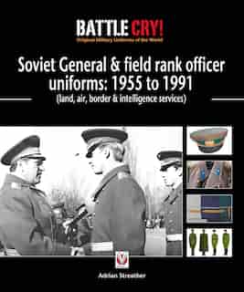 Soviet General & Field Rank Officers Uniforms: 1955 To 1991: Land, Air, Border & Intelligence Services by Adrian Streather