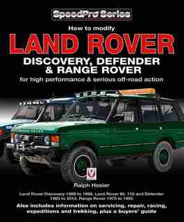 Land Rover Discovery, Defender & Range Rover: How to Modify for High Performance & Serious Off-road Action by Ralph Hosier