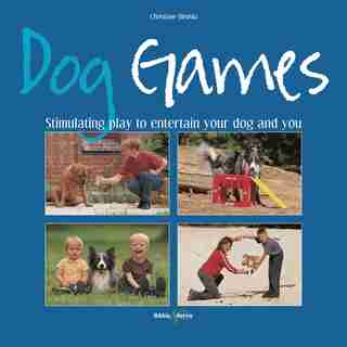 Dog Games: Stimulating Play to Entertain Your Dog and You by Christiane Blenski