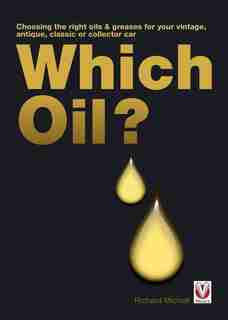 Which Oil?: Choosing The Right Oils & Greases For Your Vintage, Antique, Classic Or Collector Car by Richard Michell