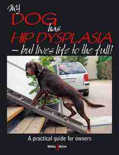 My Dog Has Hip Dysplasia: What You Need to Know & How You Can Help by Kirsten Hausler