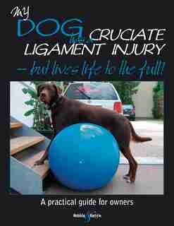 My Dog Has A Cruciate Ligament Injury: But Lives Life to the Full! by Kirsten Hausler