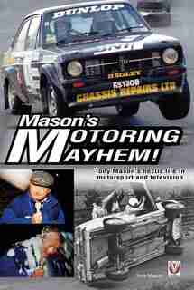 Mason's Motoring Mayhem!: Tony Mason's Hectic Life In Motorsport And Television by Tony Mason