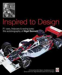 Inspired To Design: F1 Cars, Indycars & Racing Tyres: The Autobiography Of Nigel Bennett by Nigel Bennett