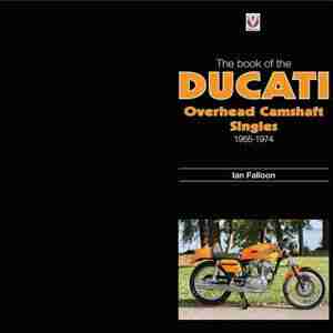 The Book Of Ducati Overhead Camshaft Singles: 1955-1974 by Ian Falloon