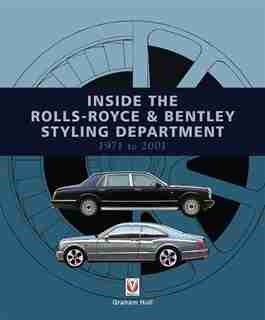 Inside The Rolls-royce & Bentley Styling Department 1971 To 2001 by Graham Hull