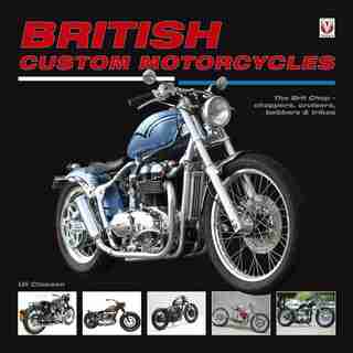 British Custom Motorcycles: The Brit Chop - Choppers, Cruisers, Bobbers & Trikes by Uli Cloesen