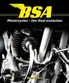 Bsa Motorcycles: The Final Evolution by Brad Jones