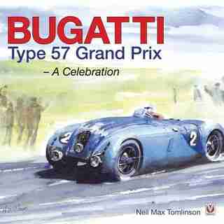 Bugatti Type 57 Grand Prix: A Celebration by Neil Max Tomlinson