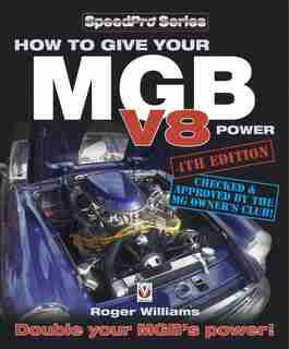 How To Give Your Mgb V8 Power - Fourth Edition: Double Your Mgb's Power! by Roger Williams