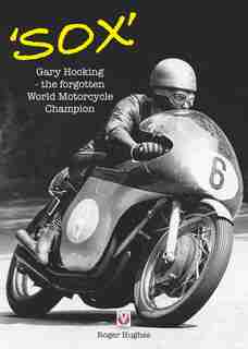 Sox: Gary Hocking - The Forgotten World Motorcycle Champion by Roger Hughes