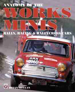 Anatomy Of The Works Minis: Rally, Racing & Rallycross Cars by Brian Moylan