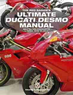 The Red Baron's Ultimate Ducati Desmo Manual: Belt-driven Camshafts L-twins 1979 To 2017 by Eduardo Cabrera Choclán