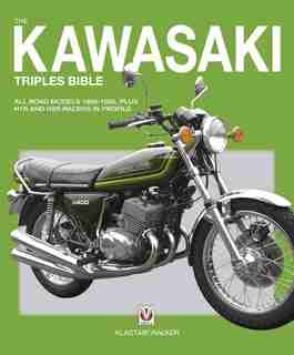 The Kawasaki Triples Bible: All Road Models 1968-1980, Plus H1r And H2r Racers In Profile by Alastair Walker