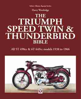 The Triumph Speed Twin & Thunderbird Bible: All 5t 498cc & 6t 649cc Models 1938 To 1966 by Harry Woolridge
