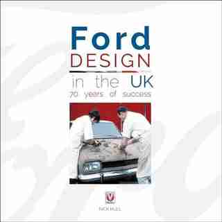 Ford Design In The Uk - 70 Years Of Success by Nick Hull