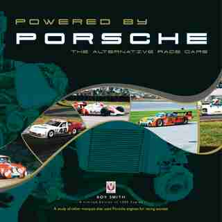 Powered By Porsche - The Alternative Race Cars by Roy Smith