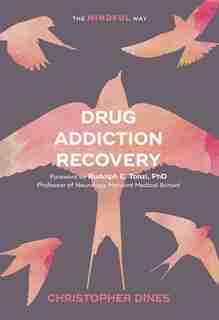 Drug Addiction Recovery: The Mindful Way by Christopher Dines