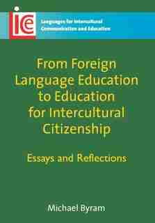 From Foreign Language Education to Education for Intercultural Citizenship: Essays and Reflections by Michael Byram